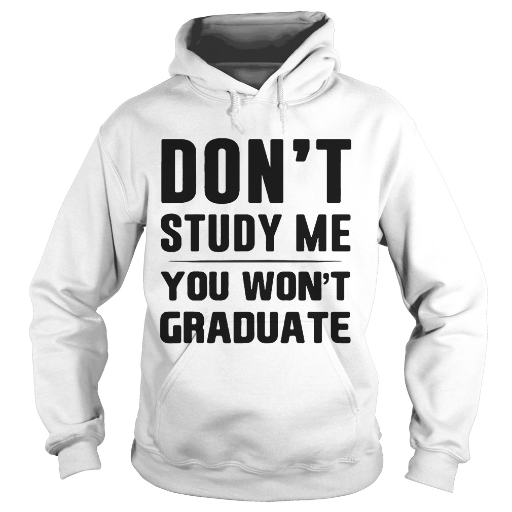 Dont study me you wont graduate Hoodie
