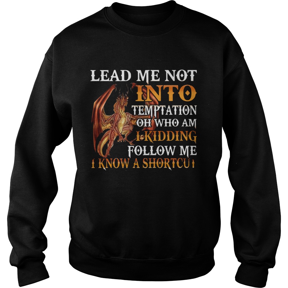 Dragon Lead Me Not Into Temptation Oh Who Am I Kidding Follow Me Sweatshirt