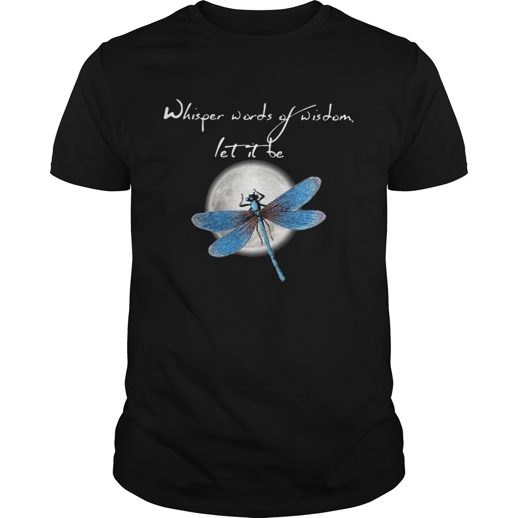 Dragonfly Moon Whisper Words Of Wisdom Let It Be shirt