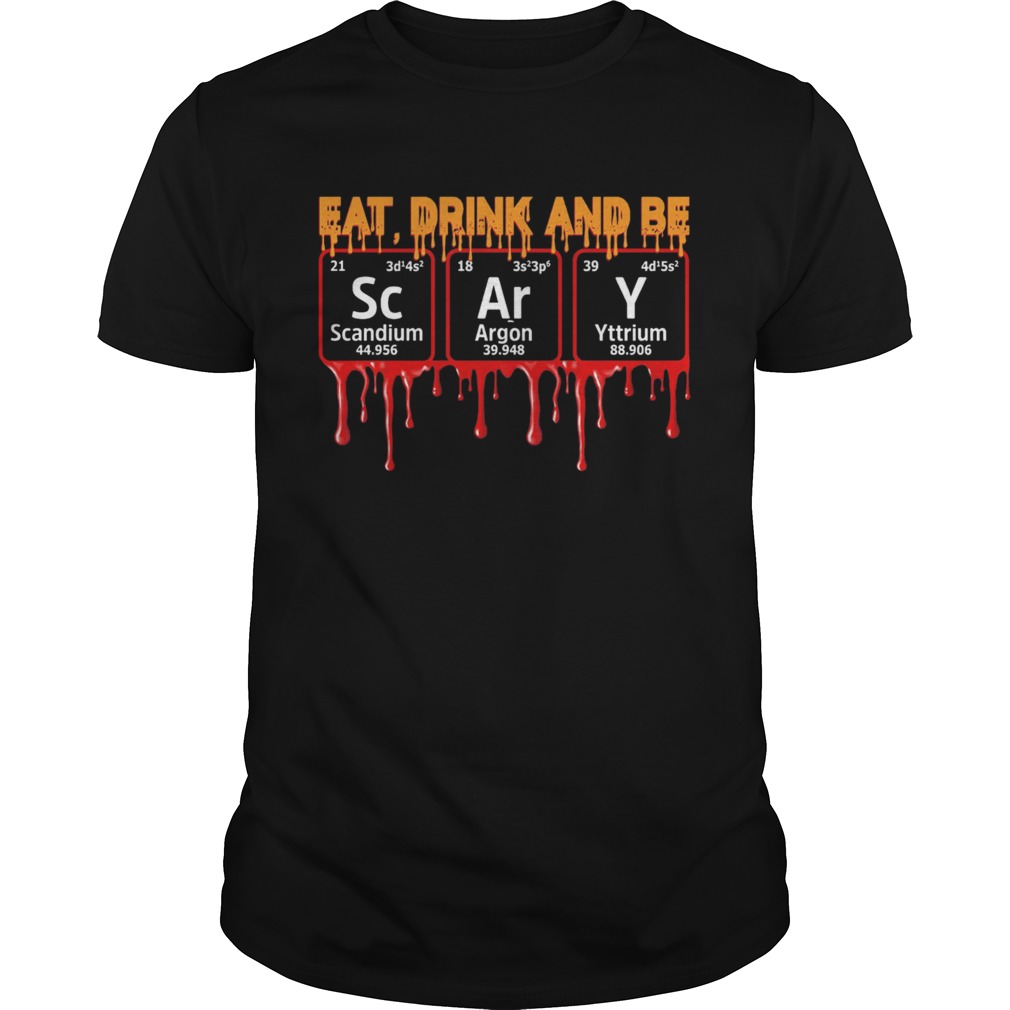 Eat Drink And Be Scary Scandium Argon Yttrium shirt