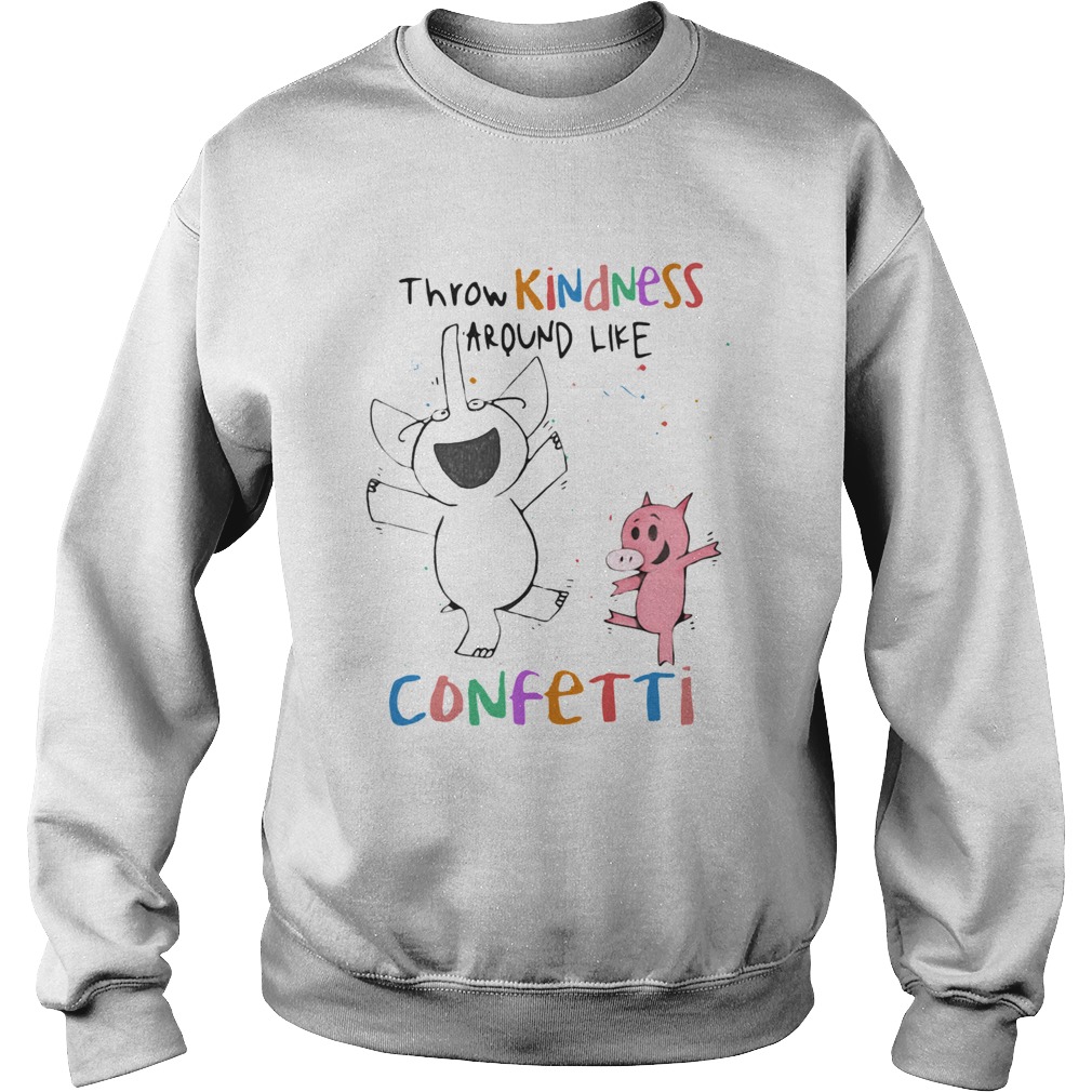 Elephant And Pig Happy Throw Kindness Around Like Confetti Sweatshirt