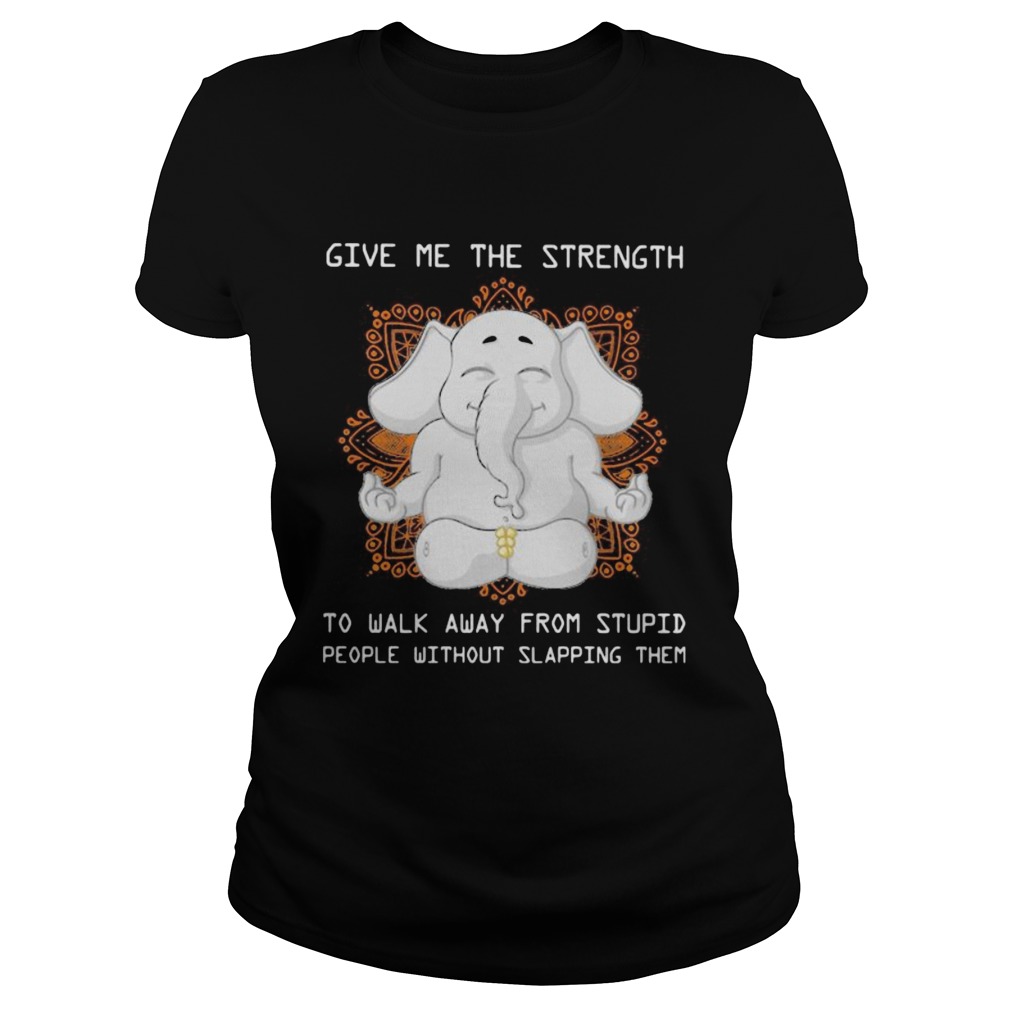 Elephant yoga Give me the strength to walk away from stupid people without slapping them Classic Ladies