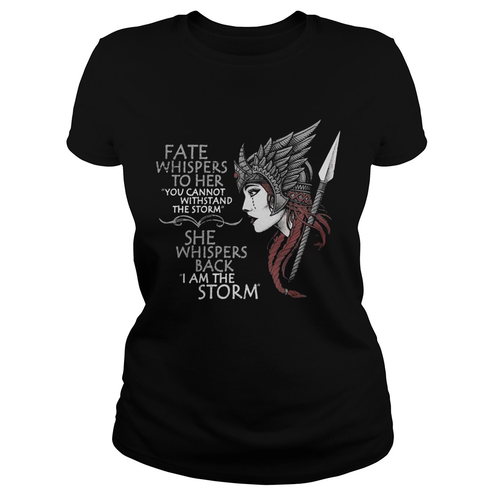 FATE WHISPERS TO HER YOU CANNOT WITHSTAND THE STORM SHE WHISPERS BACK I AM THE STORM VALKYRIE Classic Ladies