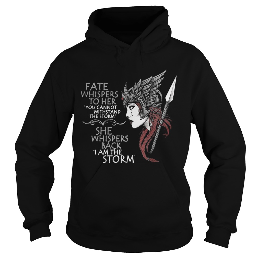 FATE WHISPERS TO HER YOU CANNOT WITHSTAND THE STORM SHE WHISPERS BACK I AM THE STORM VALKYRIE Hoodie