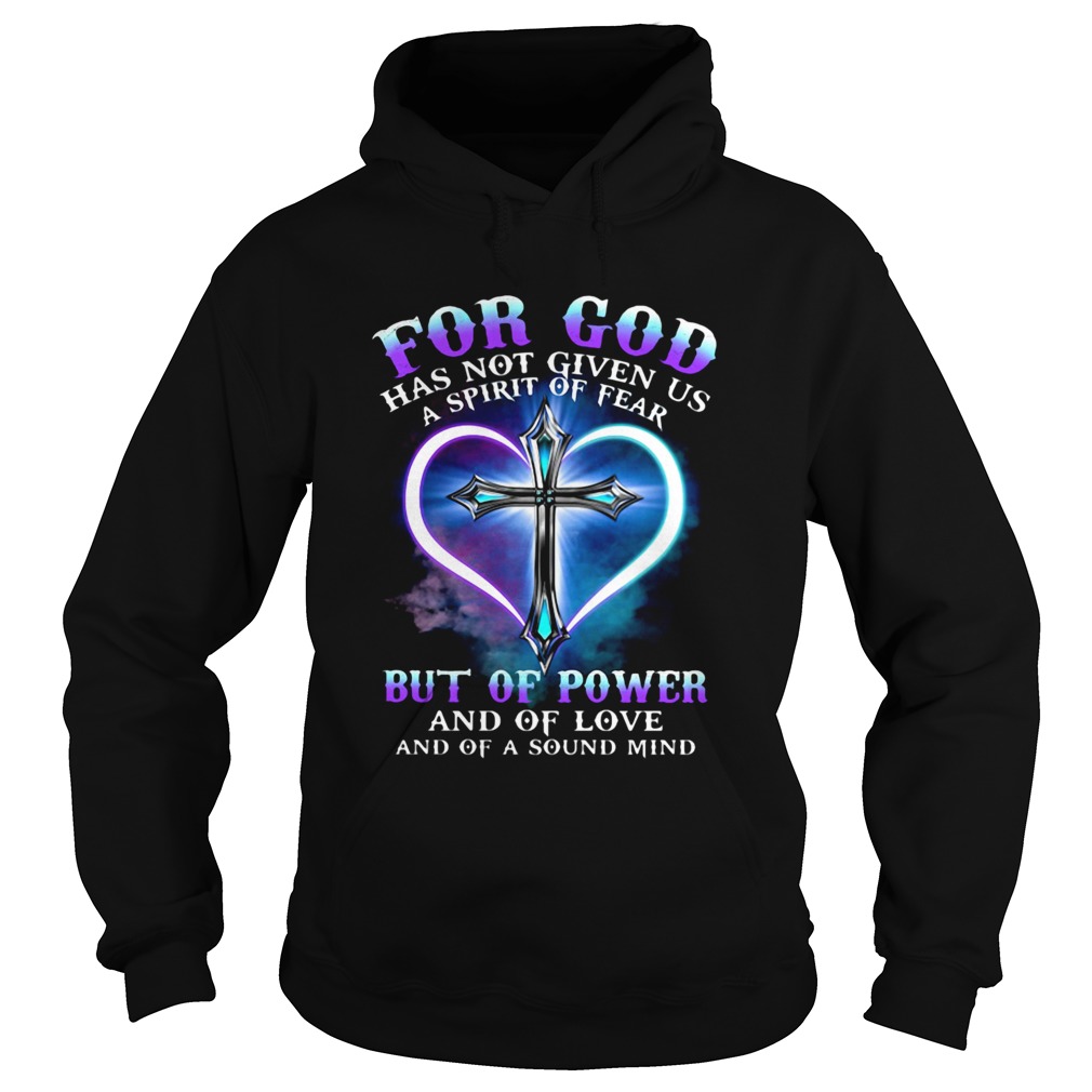 FOR GOD HAS NOT GIVEN US A SPIRIT OF FEAR BUT OF POWER AND OF LOVE AND OF A SOUND MIND CROSS Hoodie