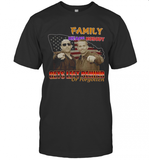 Family Means Nobody Gets Left Behind Or Forgotten T-Shirt