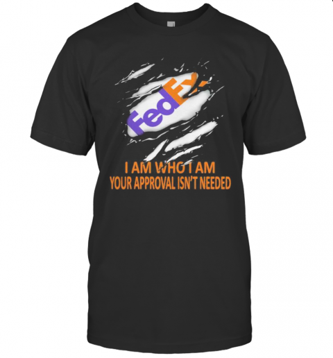 Fedex I Am Who I Am Your Approval Isn'T Needed T-Shirt
