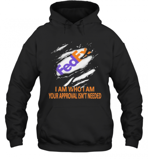 Fedex I Am Who I Am Your Approval Isn'T Needed T-Shirt Unisex Hoodie