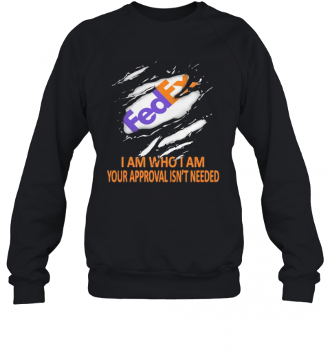 Fedex I Am Who I Am Your Approval Isn'T Needed T-Shirt Unisex Sweatshirt
