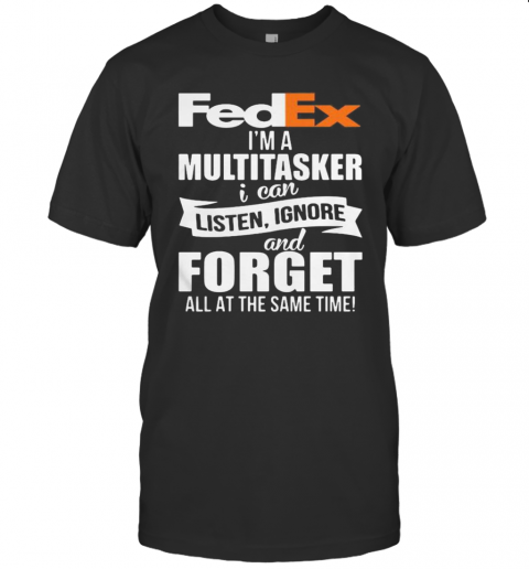Fedex I'M A Multitasker I Can Listen Ignore And Forget All At The Same Time T-Shirt