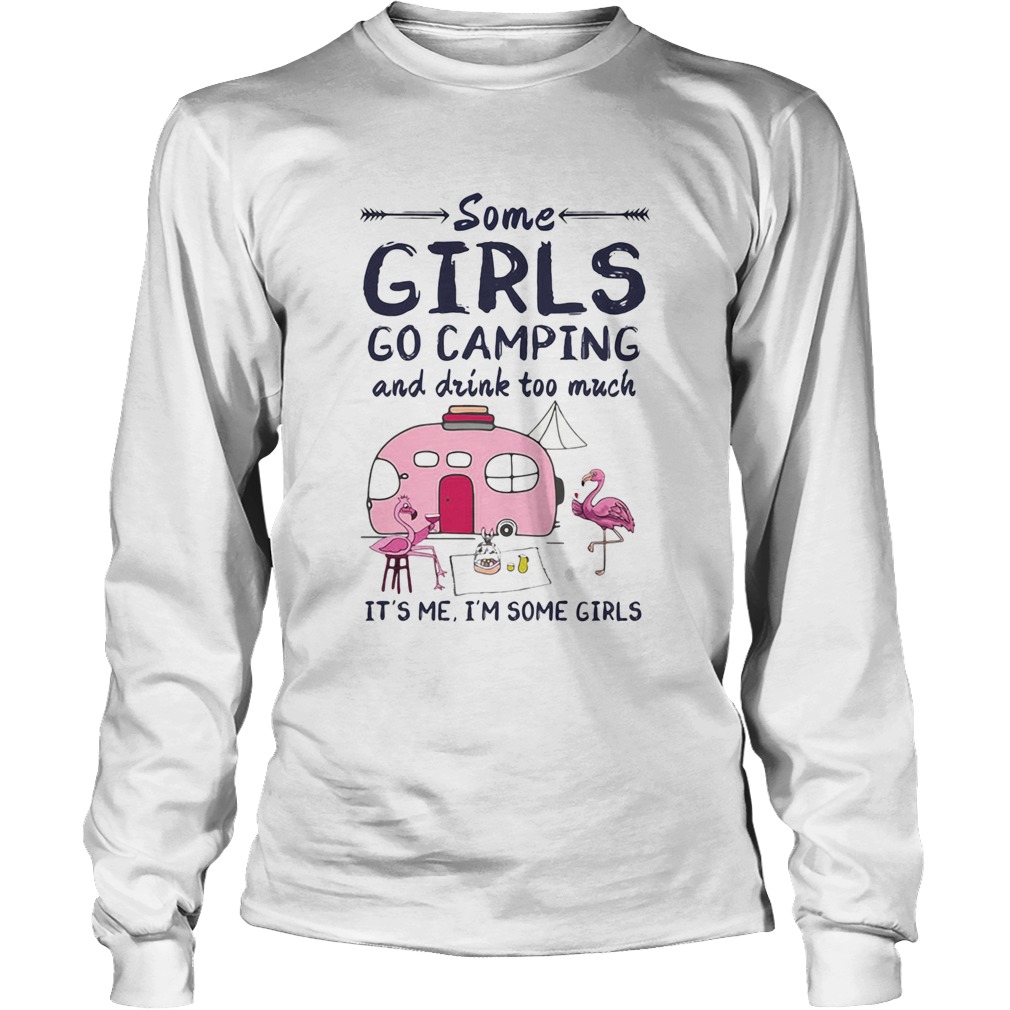 Flamingo some girls go camping and drink too much its me im some girls 2020 Long Sleeve