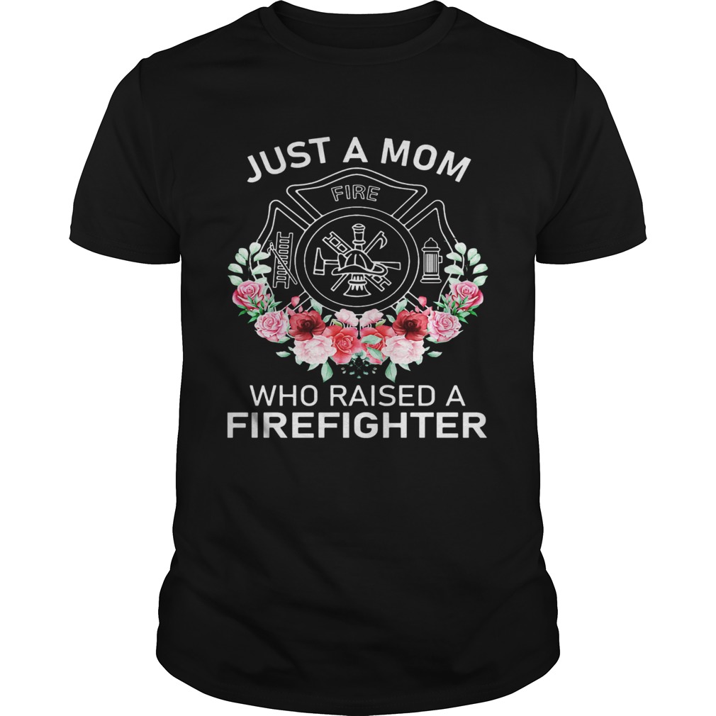 Flowers Just A Mom Who Raised A Firefighter Logo shirt