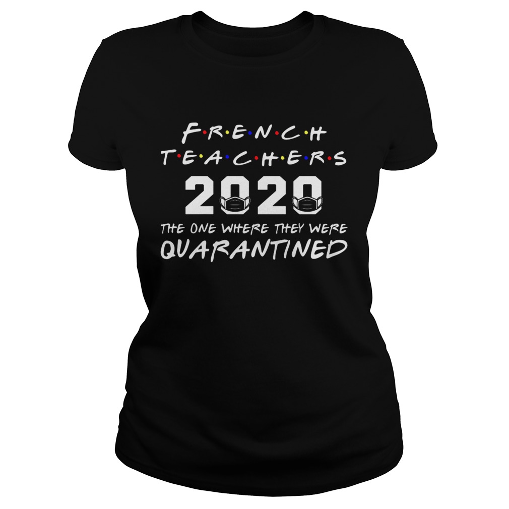 French Teachers 2020 The One Where They Was Quarantined Social Distancing Classic Ladies