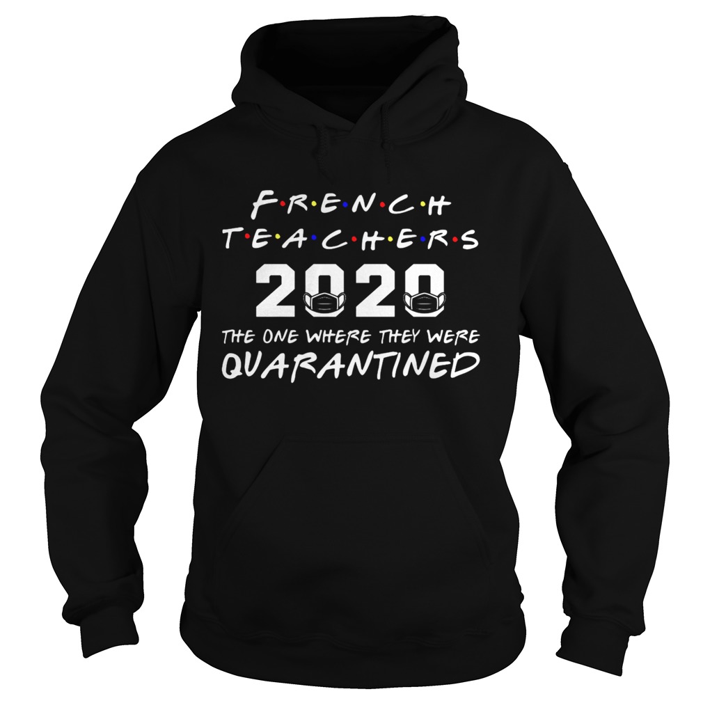French Teachers 2020 The One Where They Was Quarantined Social Distancing Hoodie