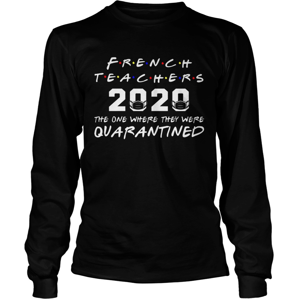 French Teachers 2020 The One Where They Was Quarantined Social Distancing Long Sleeve