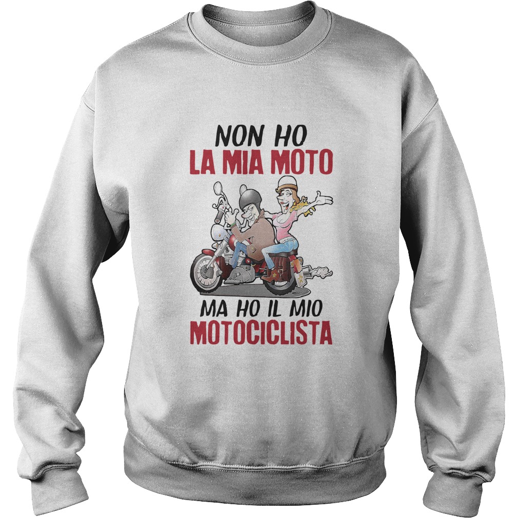 Funny NonHo La Mia Moto Ma Ho Il Mio Motociclista Shirt Sweatshirt