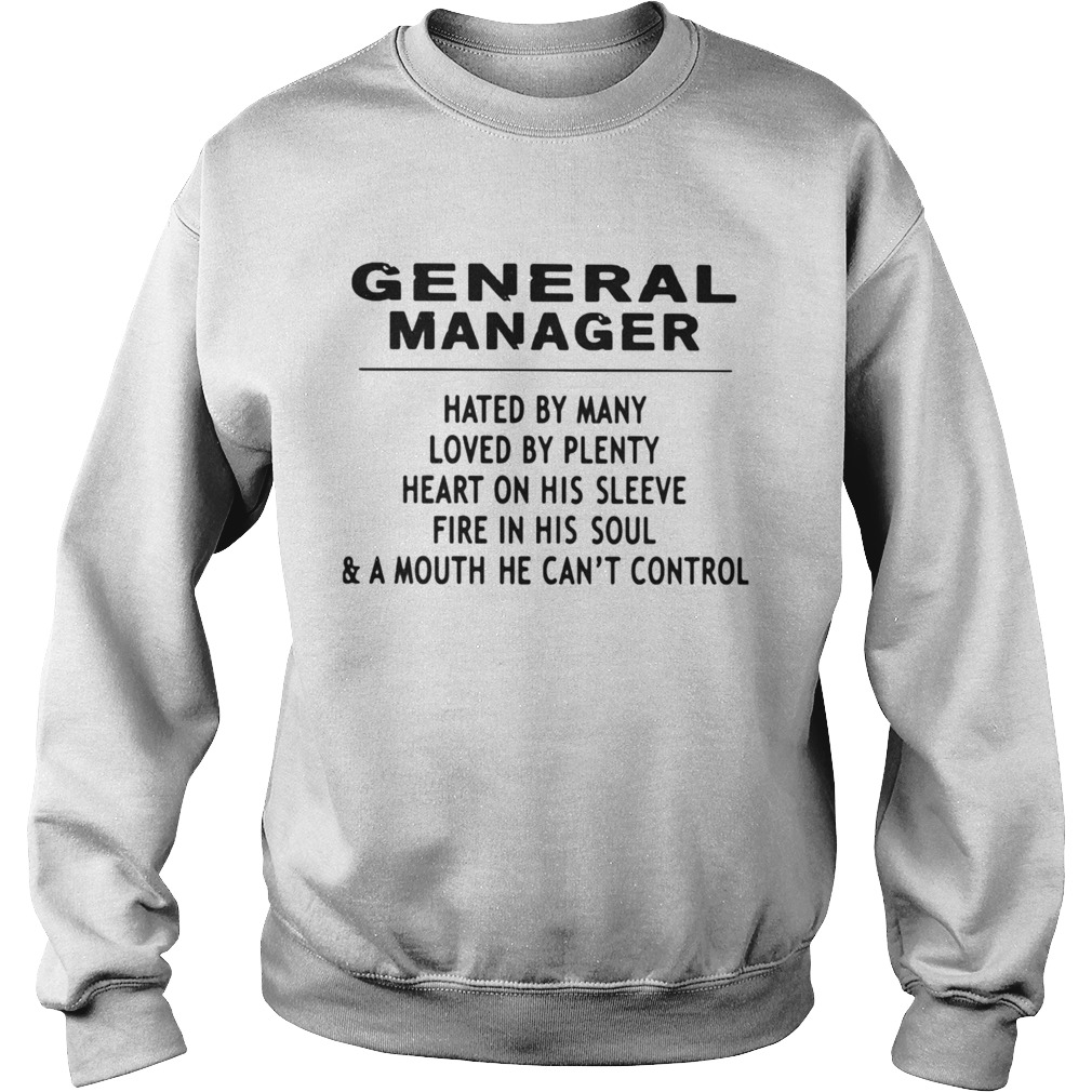 General Manager Hated By Many Loved By Plenty Heart On His Sleeve Fire In His SoulA Mouth He Can Sweatshirt