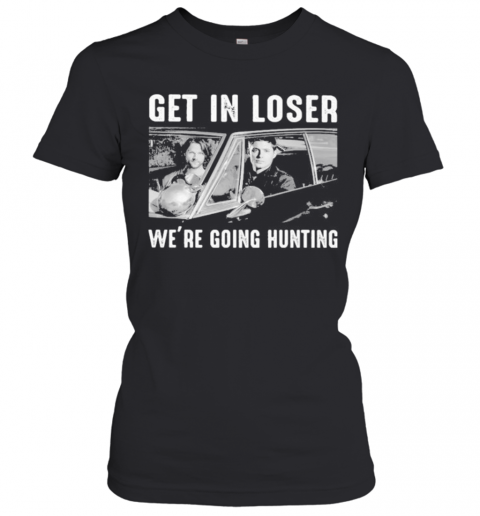 Get In Loser We Re Going Ghost Hunting T-Shirt Classic Women's T-shirt