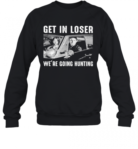 Get In Loser We Re Going Ghost Hunting T-Shirt Unisex Sweatshirt