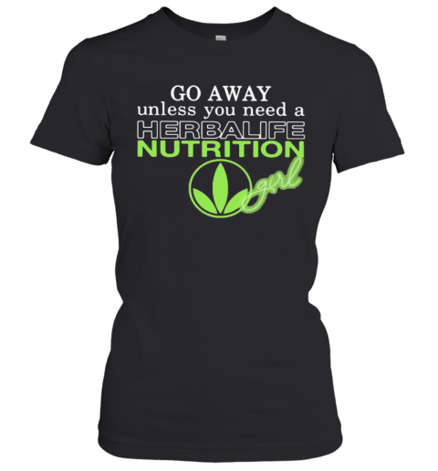 Go Away Unless You Need A Herbalife Nutrition Girl T-Shirt Classic Women's T-shirt