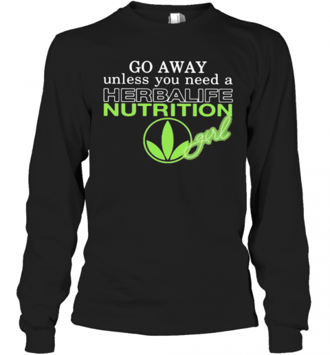 Go Away Unless You Need A Herbalife Nutrition Girl T-Shirt Long Sleeved T-shirt 
