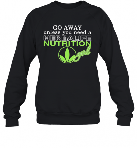 Go Away Unless You Need A Herbalife Nutrition Girl T-Shirt Unisex Sweatshirt