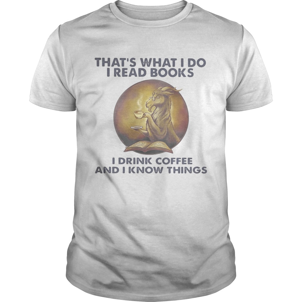 Goat thats what I do I read books I drink coffee and I know things shirt