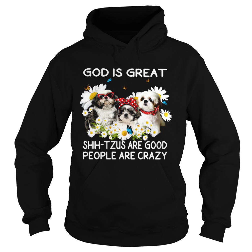 God is great ShihTzus are good people are crazy Hoodie