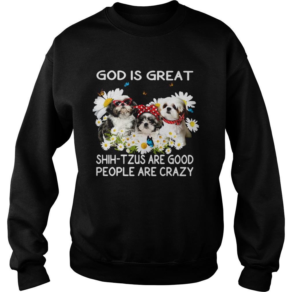 God is great ShihTzus are good people are crazy Sweatshirt