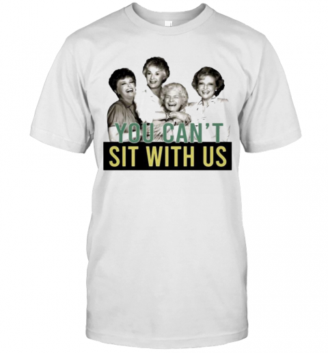 Golden Girls You Can'T Sit With Us T-Shirt