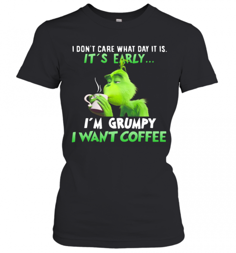 Grinch I Dont Care What Day It Is Its Early Im Grumpy I Want Coffee T-Shirt Classic Women's T-shirt