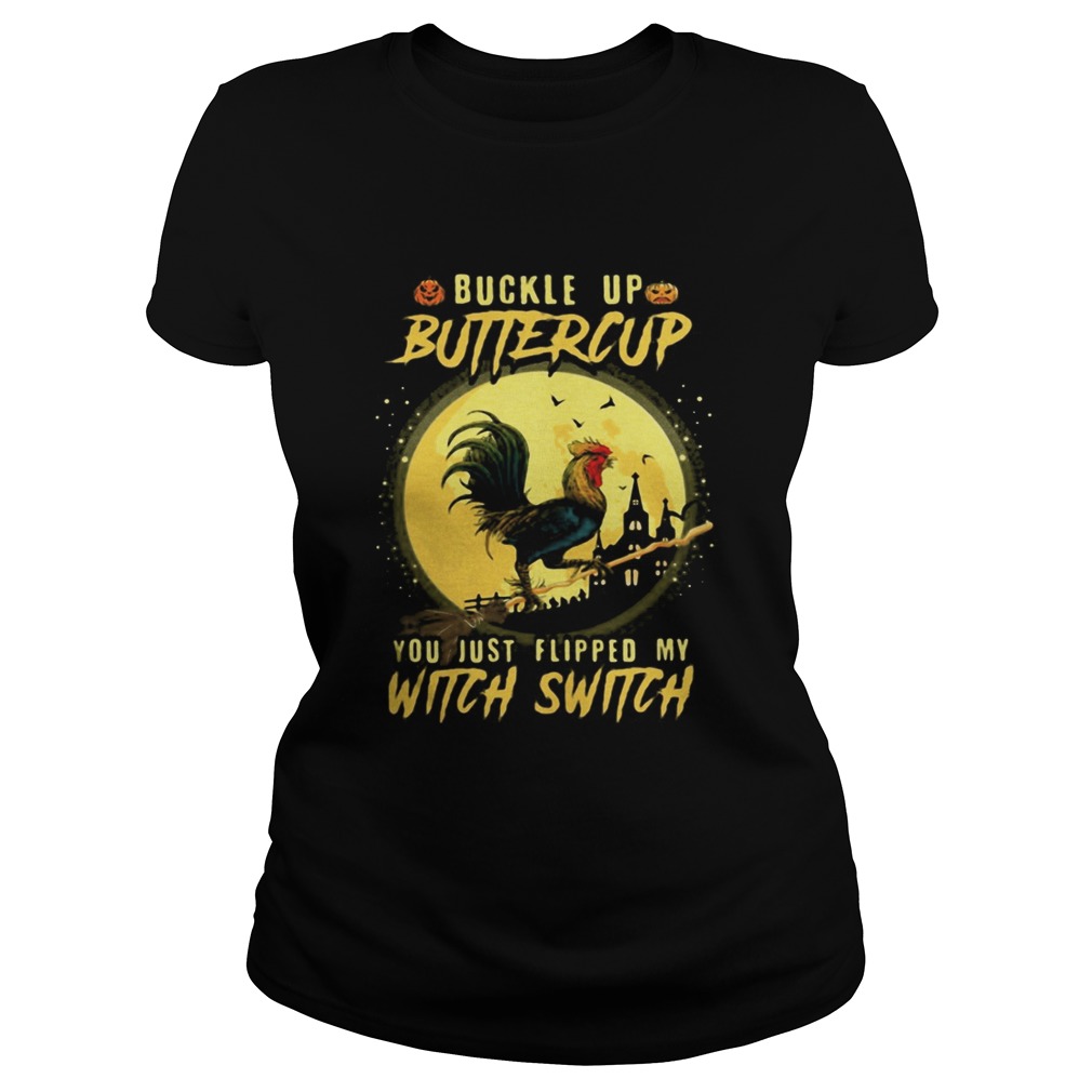 Halloween Chicken Buckle up buttercup you just flipped my witch switch Classic Ladies