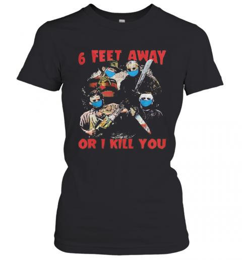 Halloween Horror Characters Mask 6 Feet Away Or I Kill You T-Shirt Classic Women's T-shirt