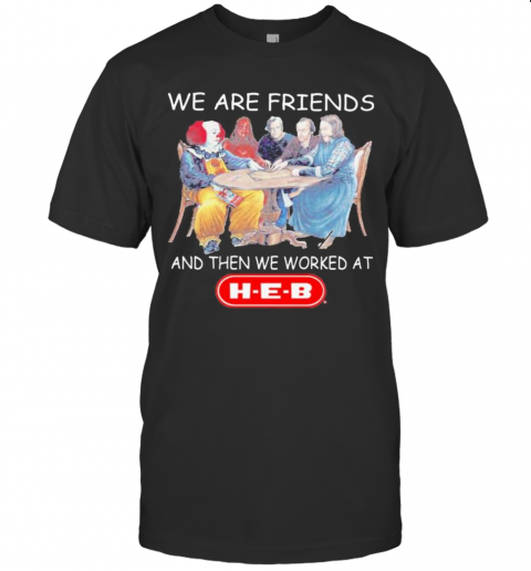 Halloween Horror Characters We Are Friends And Then We Worked At Heb T-Shirt