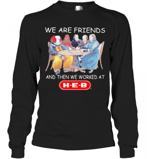 Halloween Horror Characters We Are Friends And Then We Worked At Heb T-Shirt Long Sleeved T-shirt 