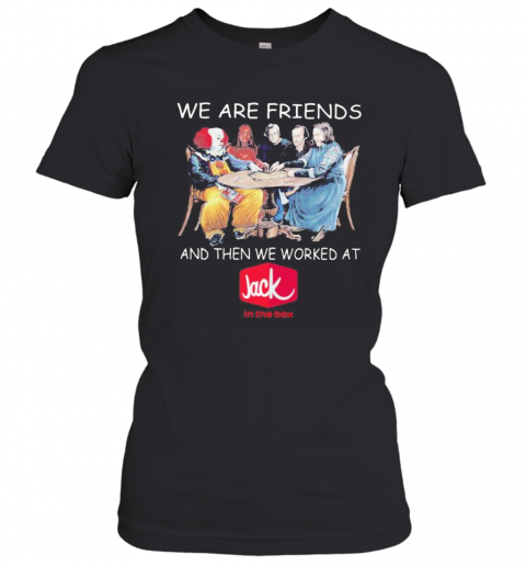 Halloween Horror Characters We Are Friends And Then We Worked At Jack In The Box T-Shirt Classic Women's T-shirt