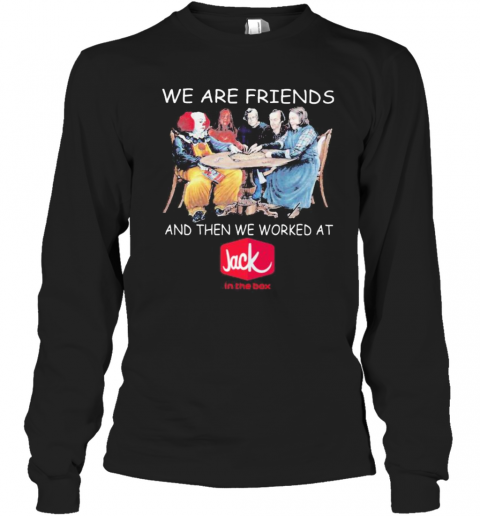 Halloween Horror Characters We Are Friends And Then We Worked At Jack In The Box T-Shirt Long Sleeved T-shirt 