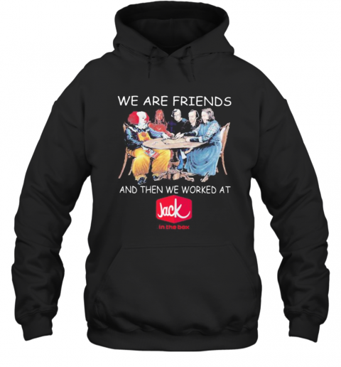 Halloween Horror Characters We Are Friends And Then We Worked At Jack In The Box T-Shirt Unisex Hoodie