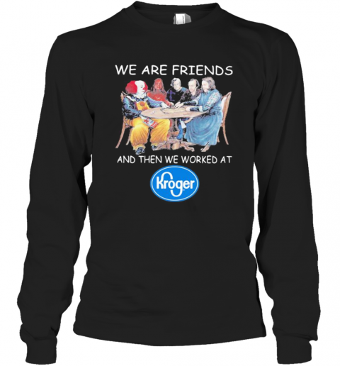 Halloween Horror Characters We Are Friends And Then We Worked At Kroger T-Shirt Long Sleeved T-shirt 