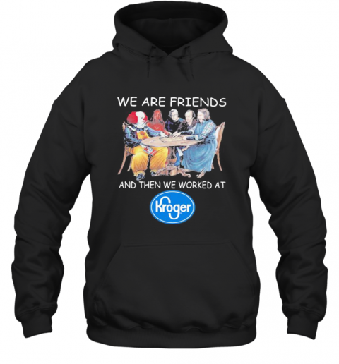Halloween Horror Characters We Are Friends And Then We Worked At Kroger T-Shirt Unisex Hoodie