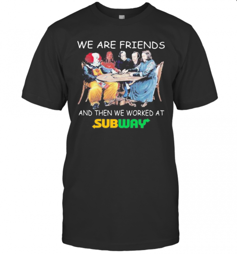 Halloween Horror Characters We Are Friends And Then We Worked At Subway T-Shirt