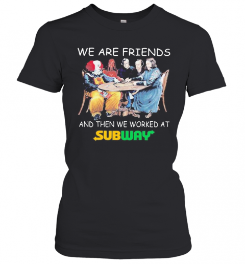 Halloween Horror Characters We Are Friends And Then We Worked At Subway T-Shirt Classic Women's T-shirt