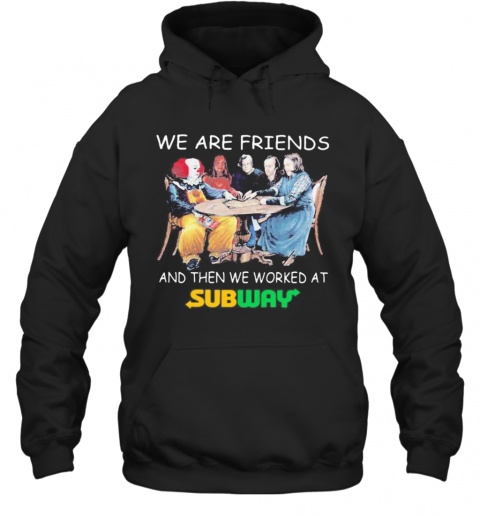 Halloween Horror Characters We Are Friends And Then We Worked At Subway T-Shirt Unisex Hoodie