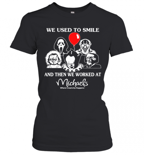Halloween Horror Characters We Used To Smile And Then We Worked At Michaels Where Creativity Happens T-Shirt Classic Women's T-shirt
