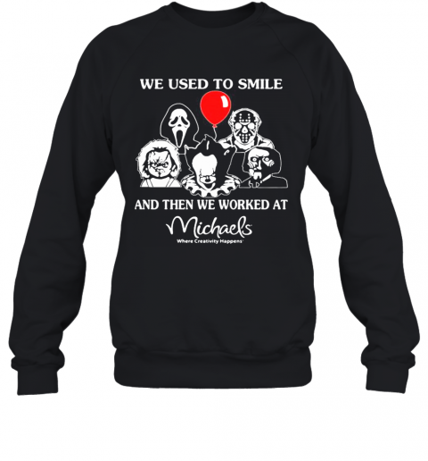 Halloween Horror Characters We Used To Smile And Then We Worked At Michaels Where Creativity Happens T-Shirt Unisex Sweatshirt