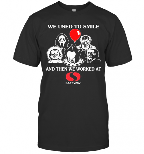 Halloween Horror Characters We Used To Smile And Then We Worked At Safeway T-Shirt
