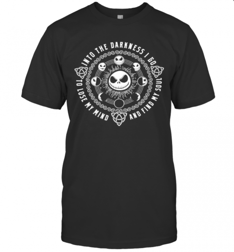 Halloween Jack Skellington Into The Darkness I Go To Lose My Mind And Find My Soul T-Shirt
