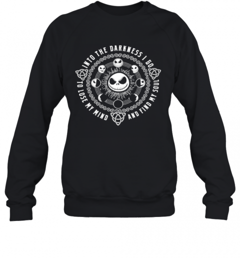 Halloween Jack Skellington Into The Darkness I Go To Lose My Mind And Find My Soul T-Shirt Unisex Sweatshirt