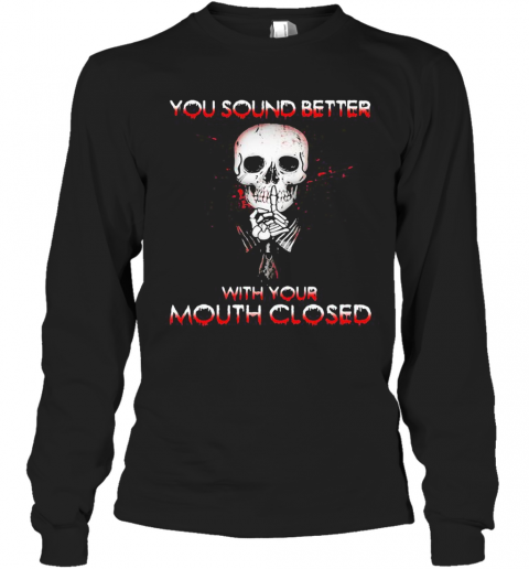Halloween Skeleton You Sound Better With Your Mouth Closed T-Shirt Long Sleeved T-shirt 