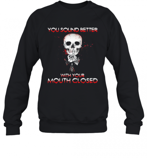 Halloween Skeleton You Sound Better With Your Mouth Closed T-Shirt Unisex Sweatshirt